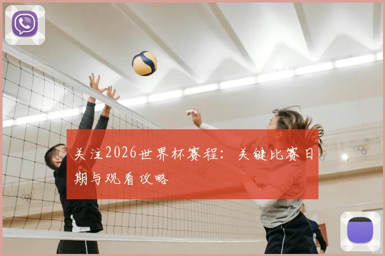 关注2026世界杯赛程:关键比赛日期与观看攻略