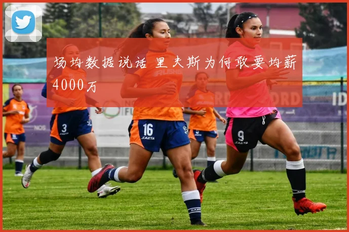 场均数据说话 里夫斯为何敢要均薪4000万