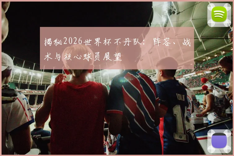 揭秘2026世界杯不丹队：阵容、战术与核心球员展望